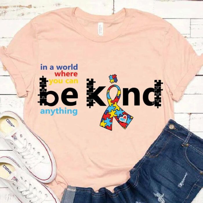 Autism Awareness  In A World Where You Can Be Anything Shirt